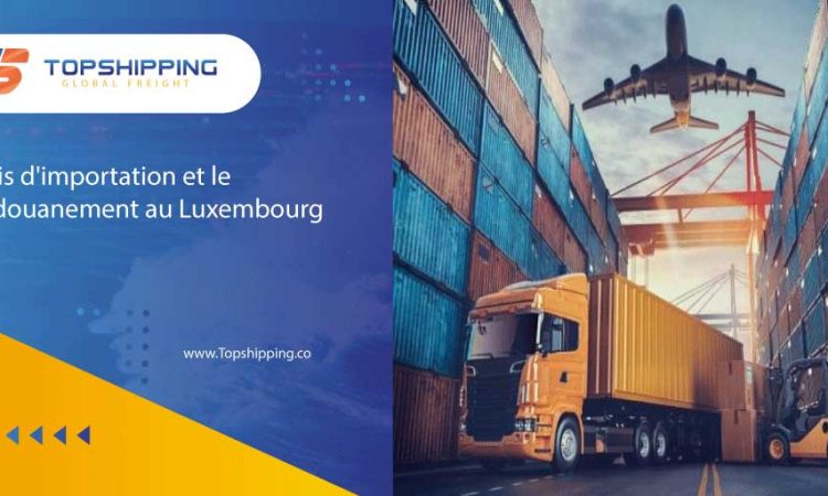 Frais d’importation et le dédouanement au Luxembourg