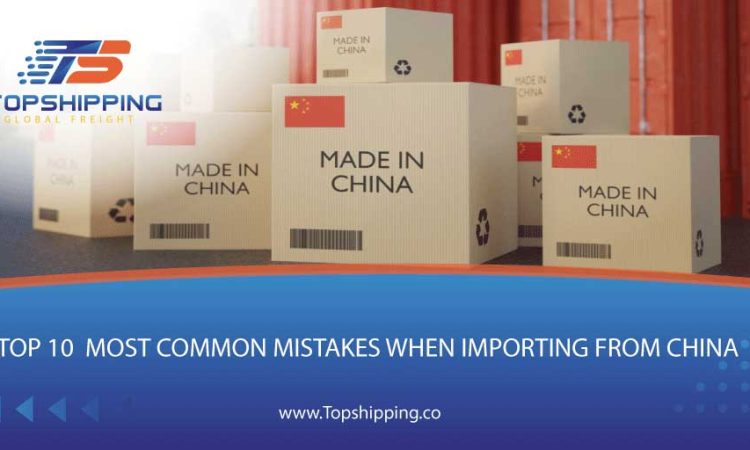 Top 10  Most Common Mistakes When Importing From China