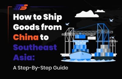 Ship Goods from China to Southeast Asia: A Step-by-Step Guide