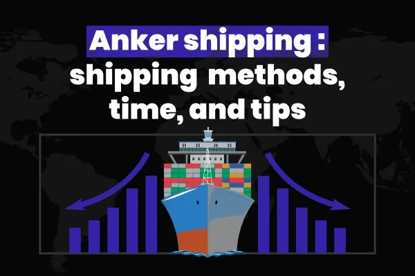 Anker shipping : shipping methods, time, and tips