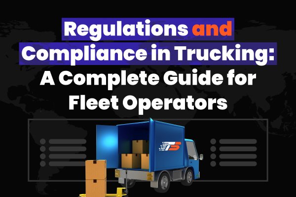 Regulations and Compliance in Trucking: A Complete Guide for Fleet Operators